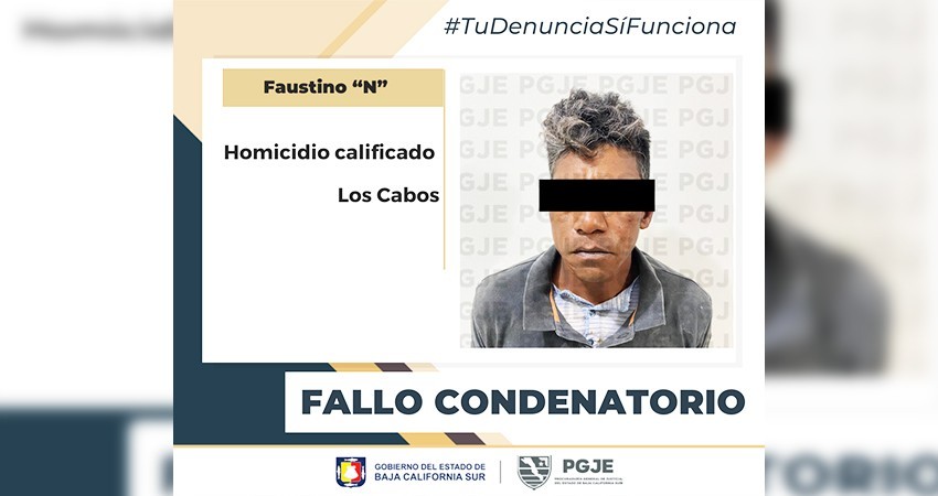 Fallo condenatorio contra Faustino “N” por homicidio calificado en Los Cabos Fallo condenatorio contra Faustino “N” por homicidio calificado en Los Cabos