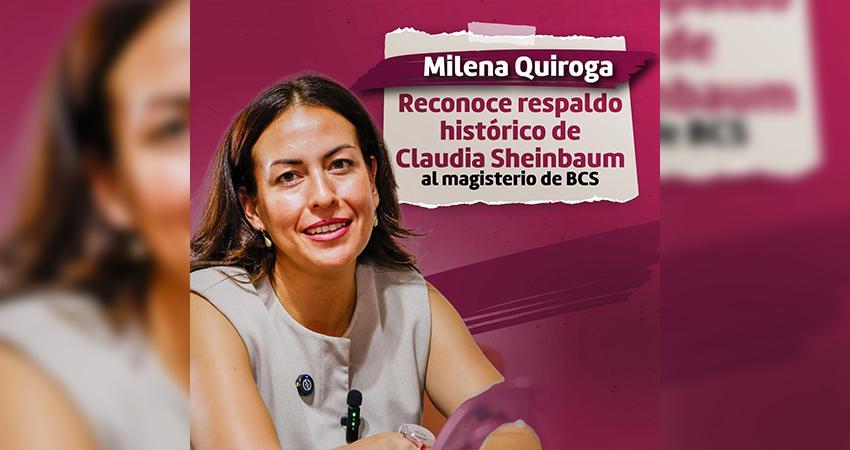 Reconoce Milena Quiroga respaldo histórico de Claudia Sheinbaum al magisterio de BCS